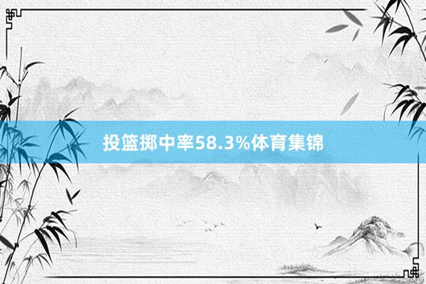 投篮掷中率58.3%体育集锦