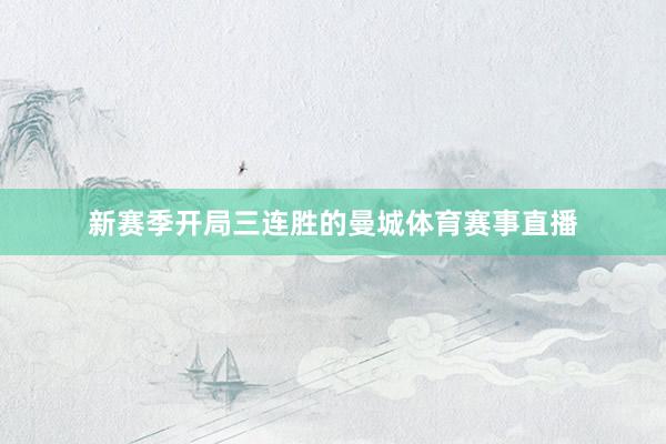 新赛季开局三连胜的曼城体育赛事直播