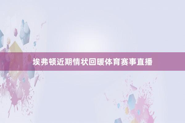 埃弗顿近期情状回暖体育赛事直播