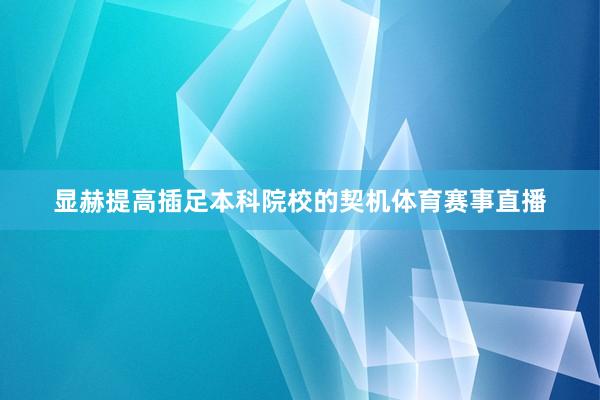 显赫提高插足本科院校的契机体育赛事直播