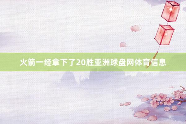 火箭一经拿下了20胜亚洲球盘网体育信息