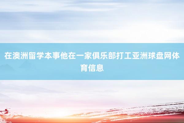在澳洲留学本事他在一家俱乐部打工亚洲球盘网体育信息