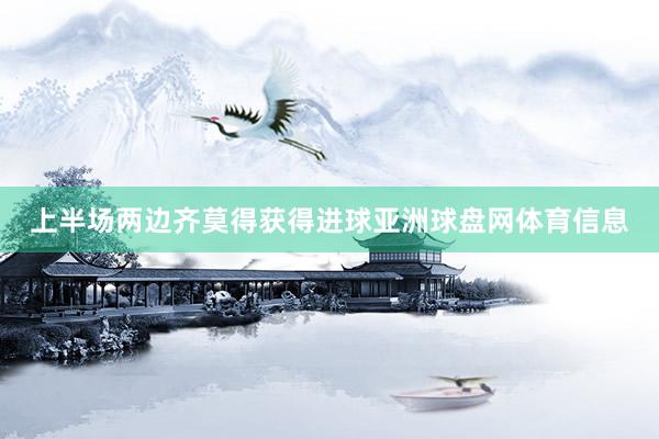 上半场两边齐莫得获得进球亚洲球盘网体育信息