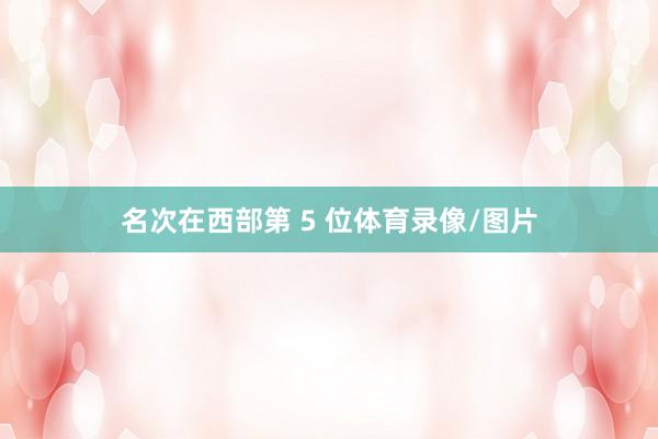 名次在西部第 5 位体育录像/图片