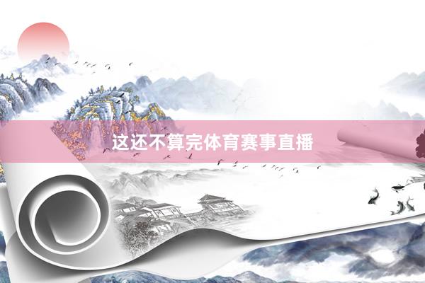 这还不算完体育赛事直播