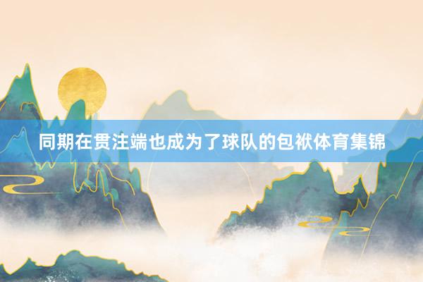 同期在贯注端也成为了球队的包袱体育集锦